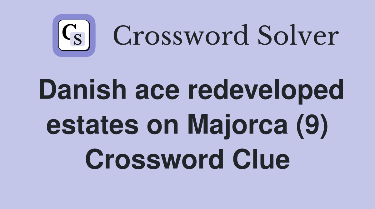 Danish ace redeveloped estates on Majorca (9) Crossword Clue
