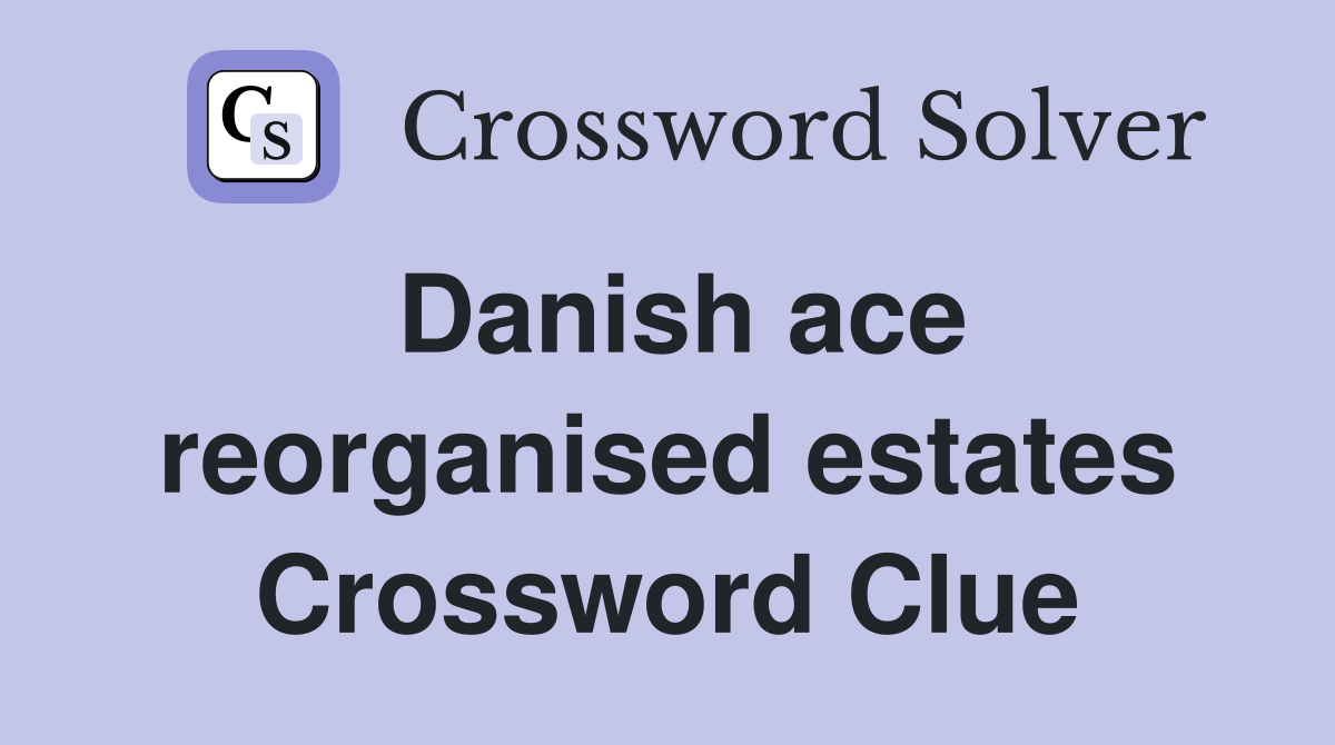 Danish ace reorganised estates Crossword Clue