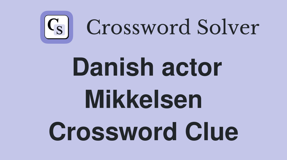 Danish actor Mikkelsen Crossword Clue