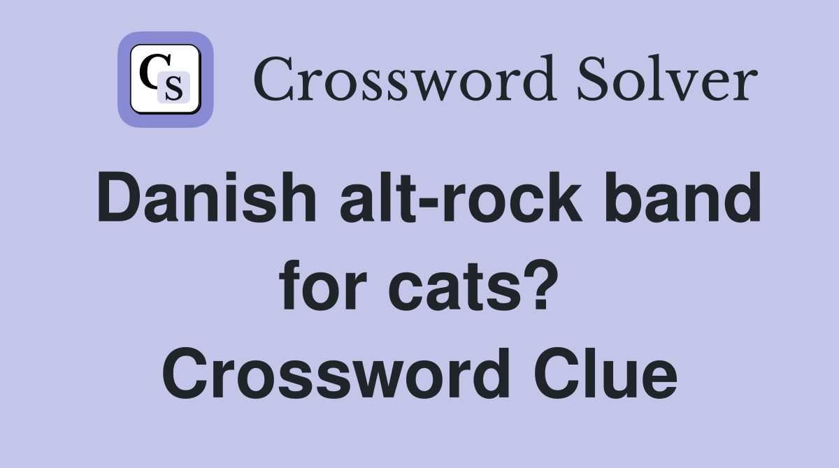Danish alt-rock band for cats? Crossword Clue