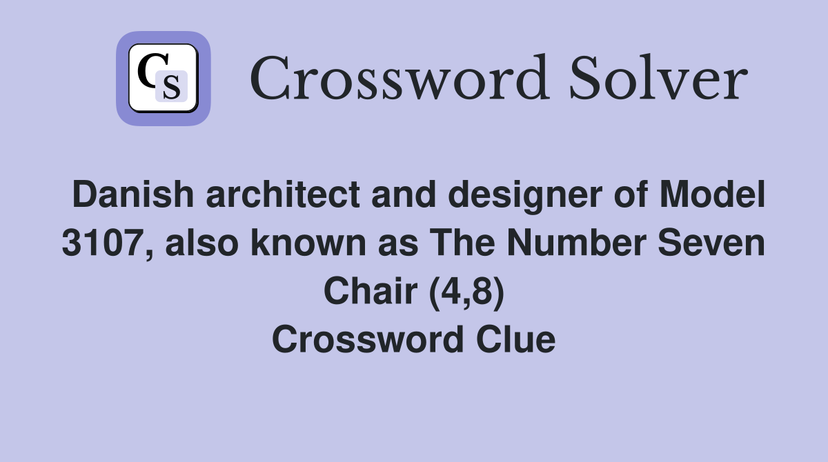 Danish architect and designer of Model 3107, also known as The Number Seven Chair (4,8) Crossword Clue