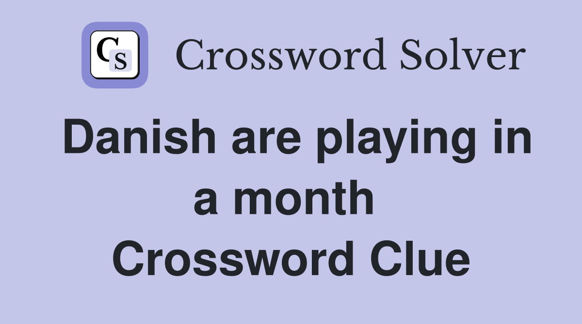 Danish are playing in a month  Crossword Clue