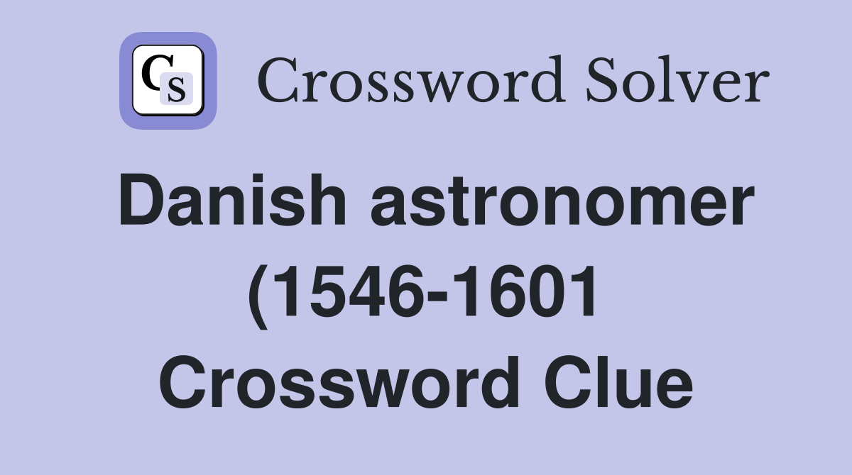 Danish astronomer (1546 1601) who made the most accurate measurements Danish astronomer (1546 1601) who made the most accurate measurements
