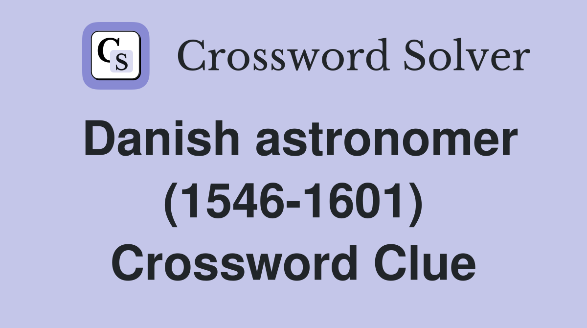 Danish astronomer (1546-1601) Crossword Clue