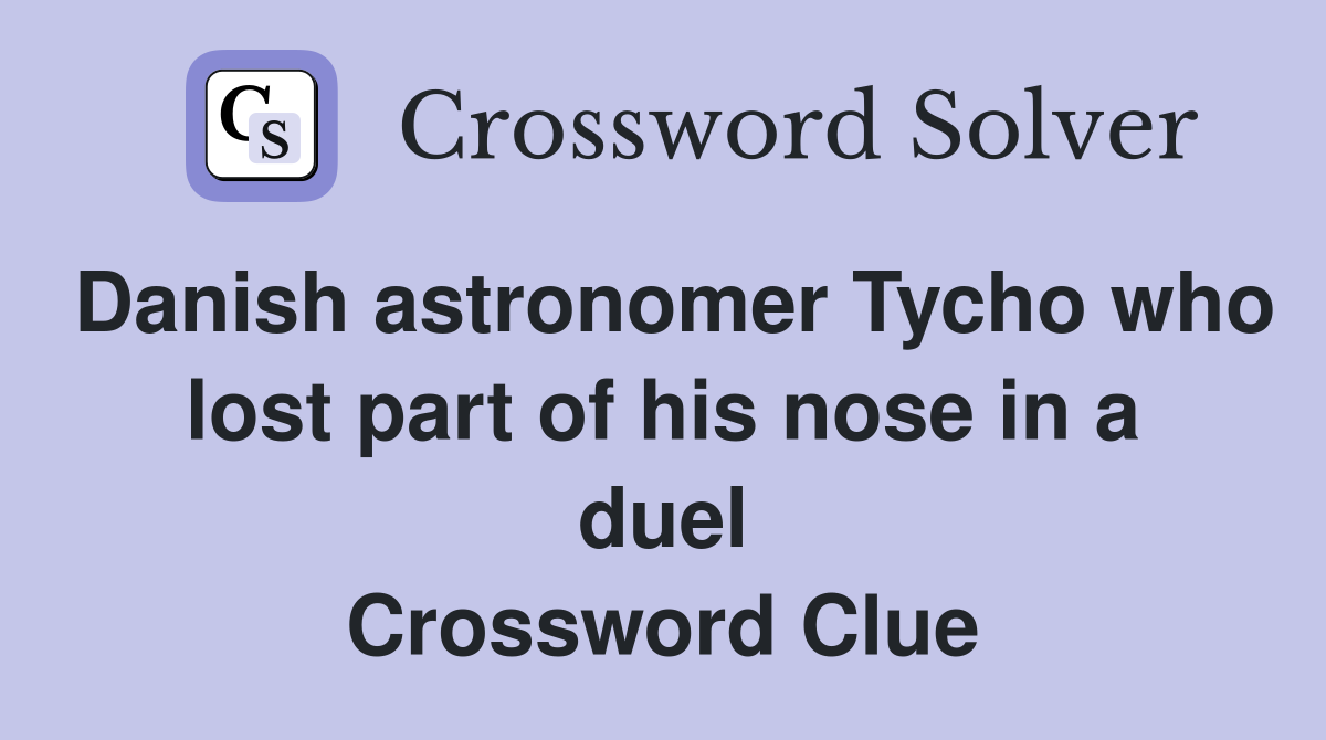 Danish astronomer Tycho who lost part of his nose in a duel Crossword Clue