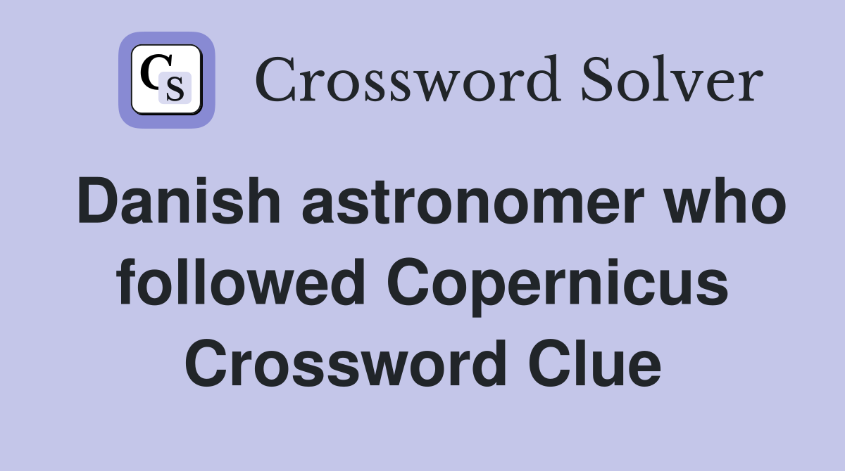 Danish astronomer who followed Copernicus Crossword Clue