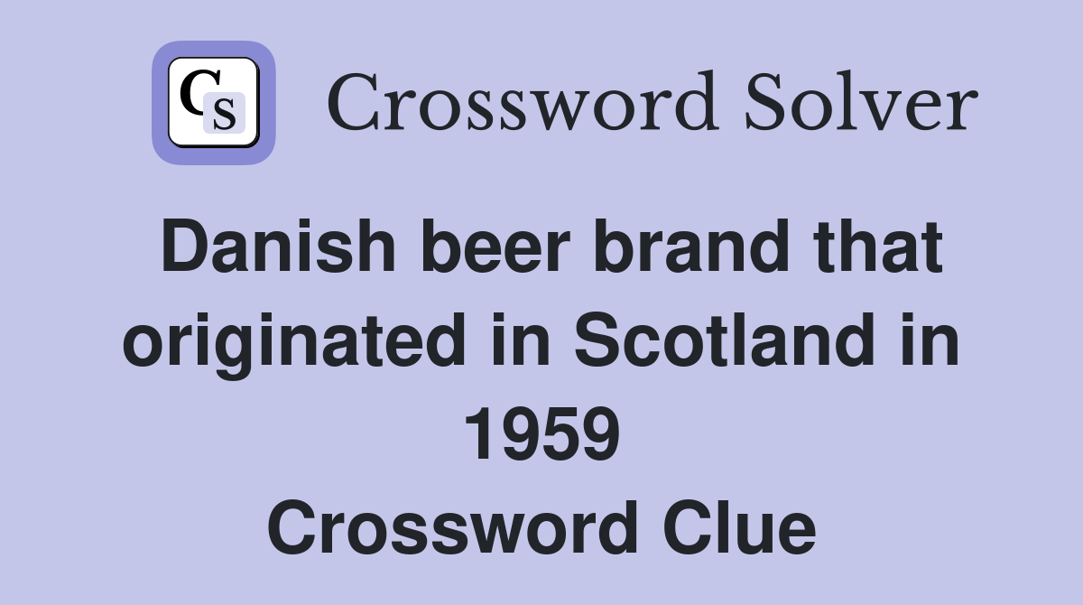 Danish beer brand that originated in Scotland in 1959 Crossword Clue