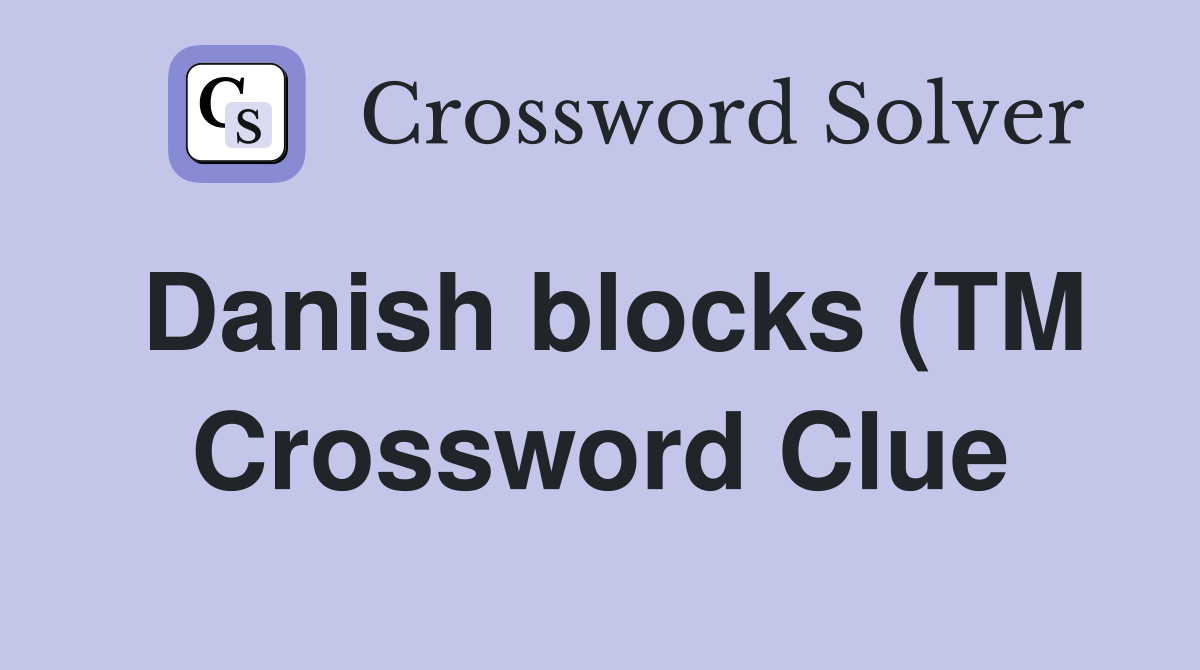 Danish blocks (TM) (4) Crossword Clue Answers Crossword Solver Danish blocks (TM) (4) Crossword Clue Answers Crossword Solver