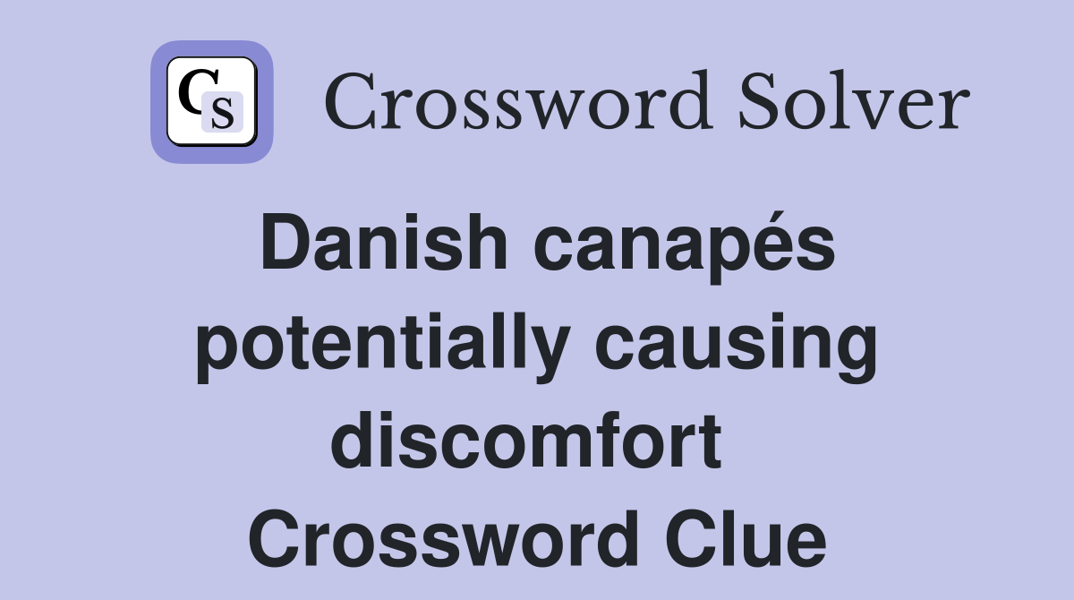 Danish canapés potentially causing discomfort  Crossword Clue