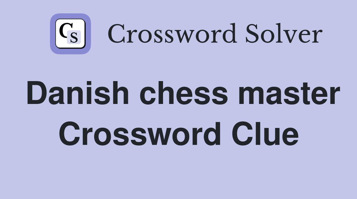 Danish chess master Crossword Clue