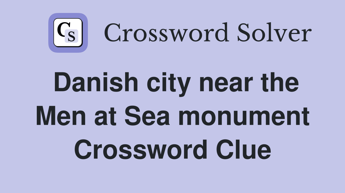 Danish city near the Men at Sea monument Crossword Clue