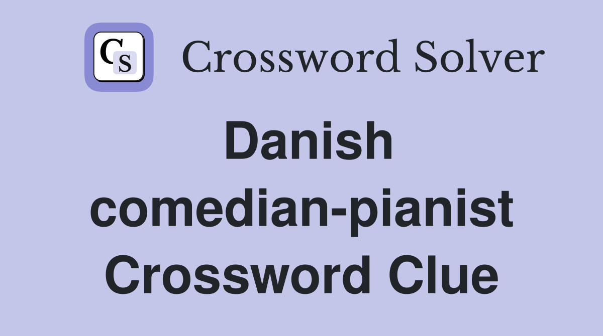 Danish comedian-pianist Crossword Clue