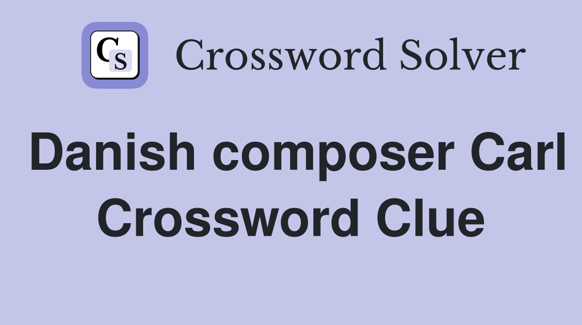Danish composer Carl Crossword Clue