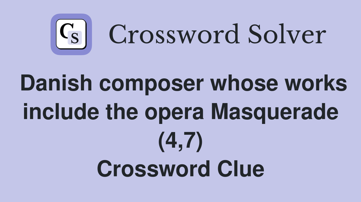 Danish composer whose works include the opera Masquerade (4,7) Crossword Clue