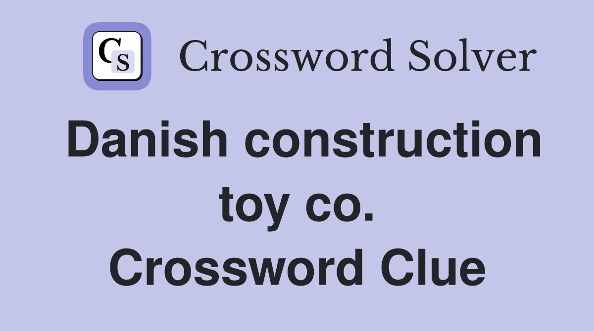 Danish construction toy co. Crossword Clue