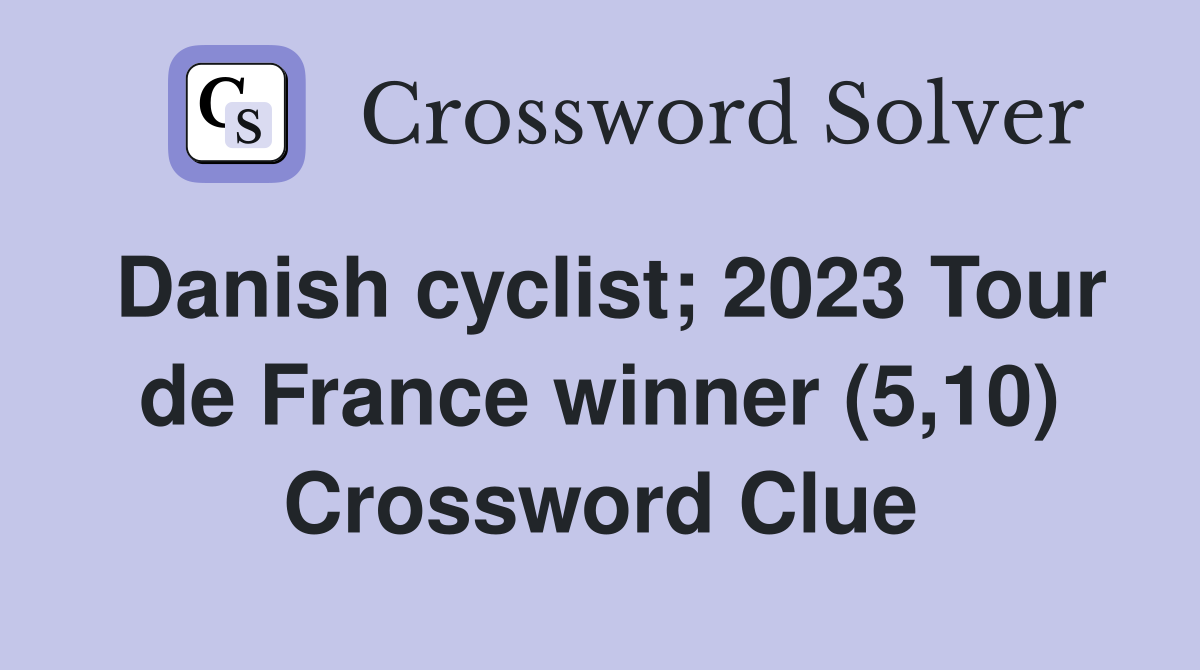 Danish cyclist; 2023 Tour de France winner (5,10) Crossword Clue