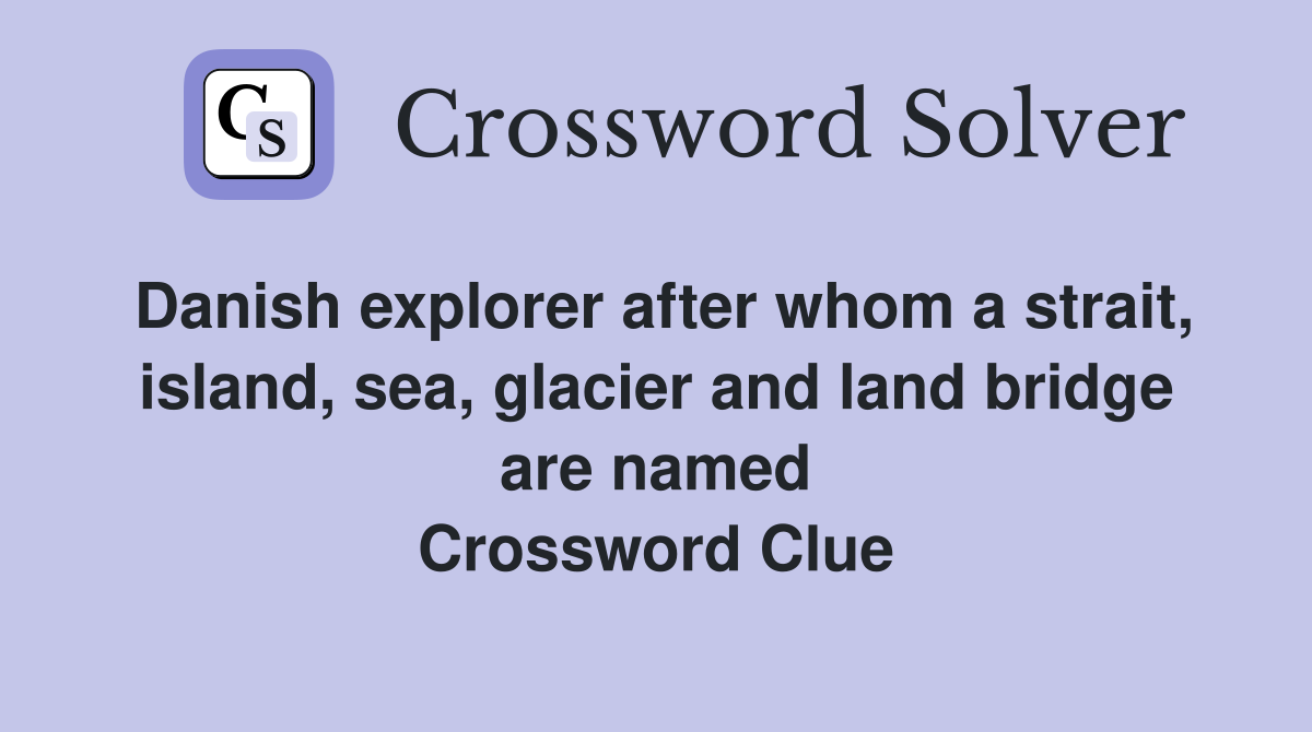 Danish explorer after whom a strait, island, sea, glacier and land bridge are named Crossword Clue
