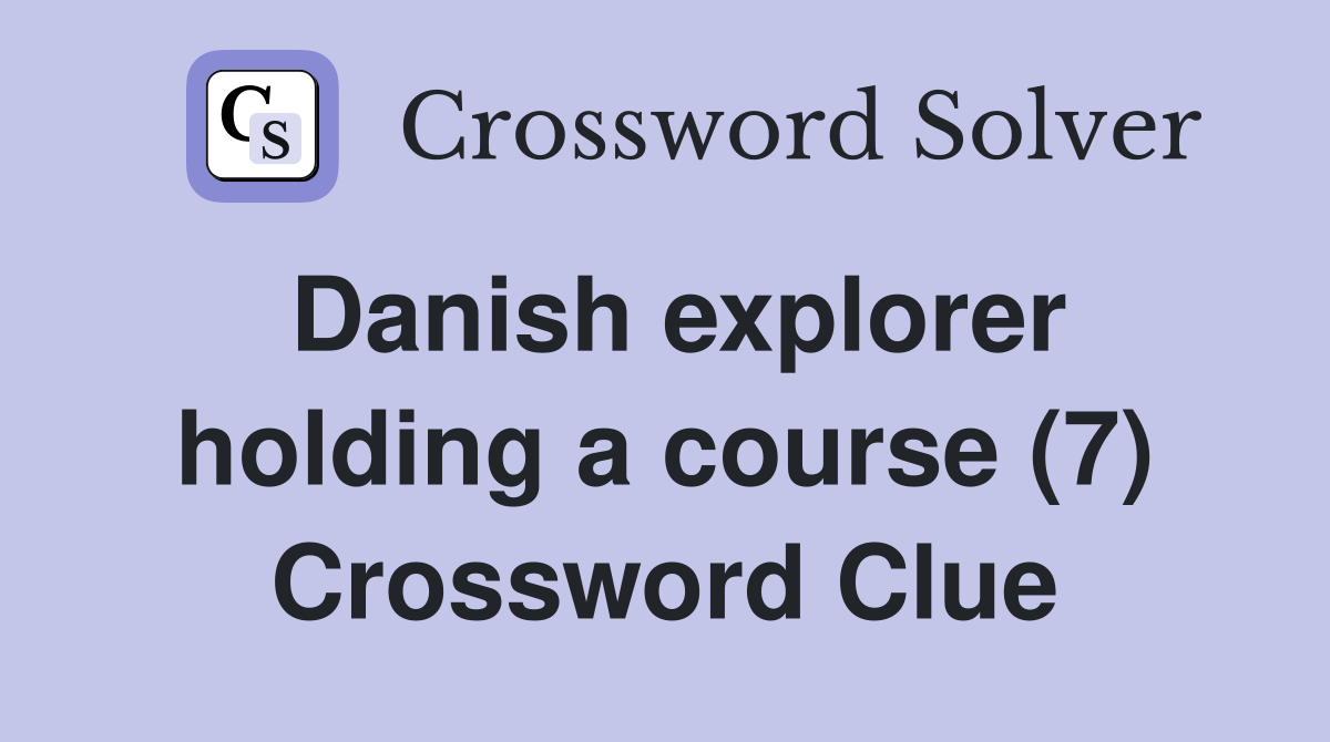 Danish explorer holding a course (7) Crossword Clue