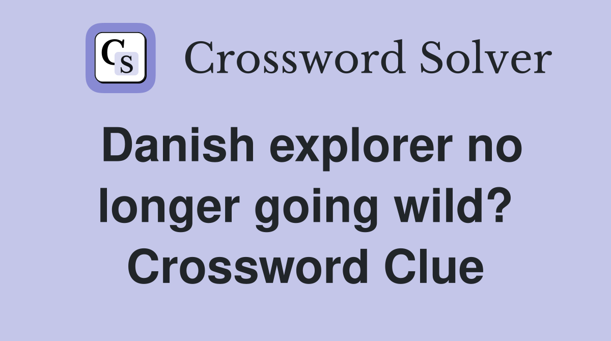 Danish explorer no longer going wild? Crossword Clue