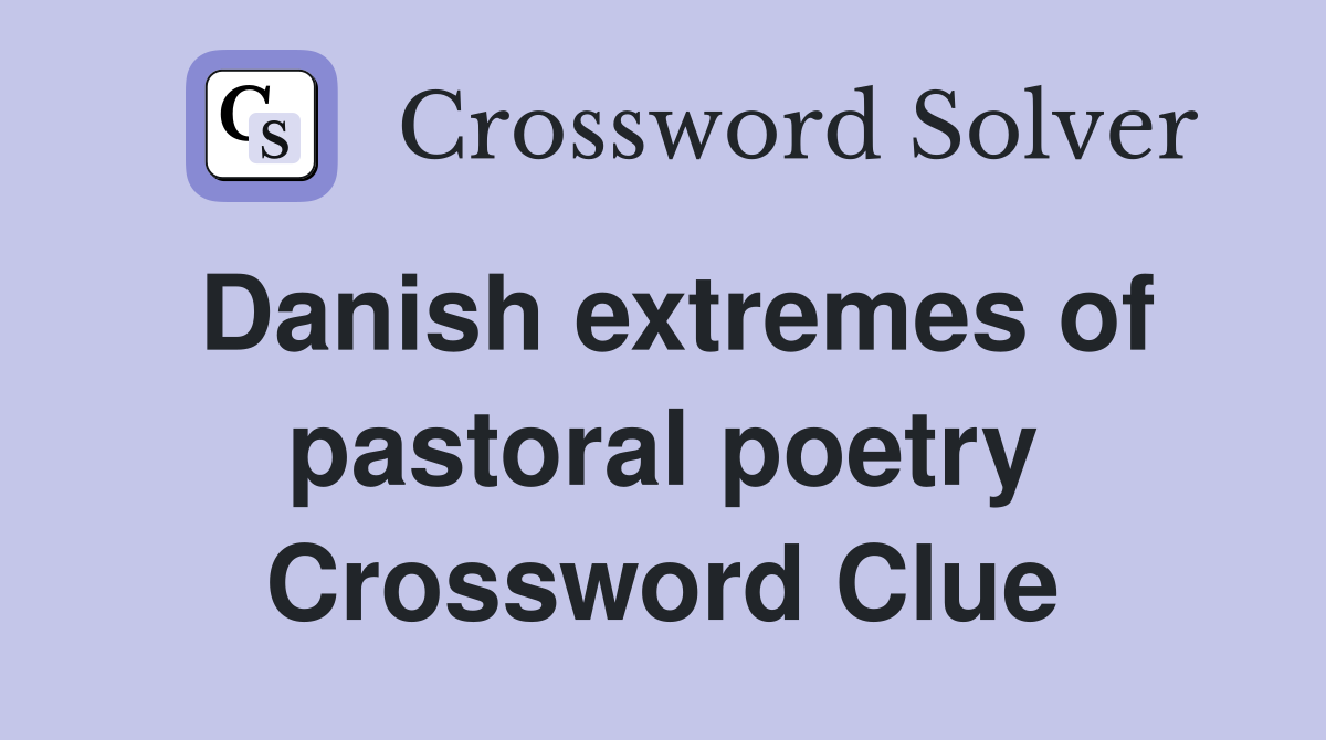 Danish extremes of pastoral poetry Crossword Clue