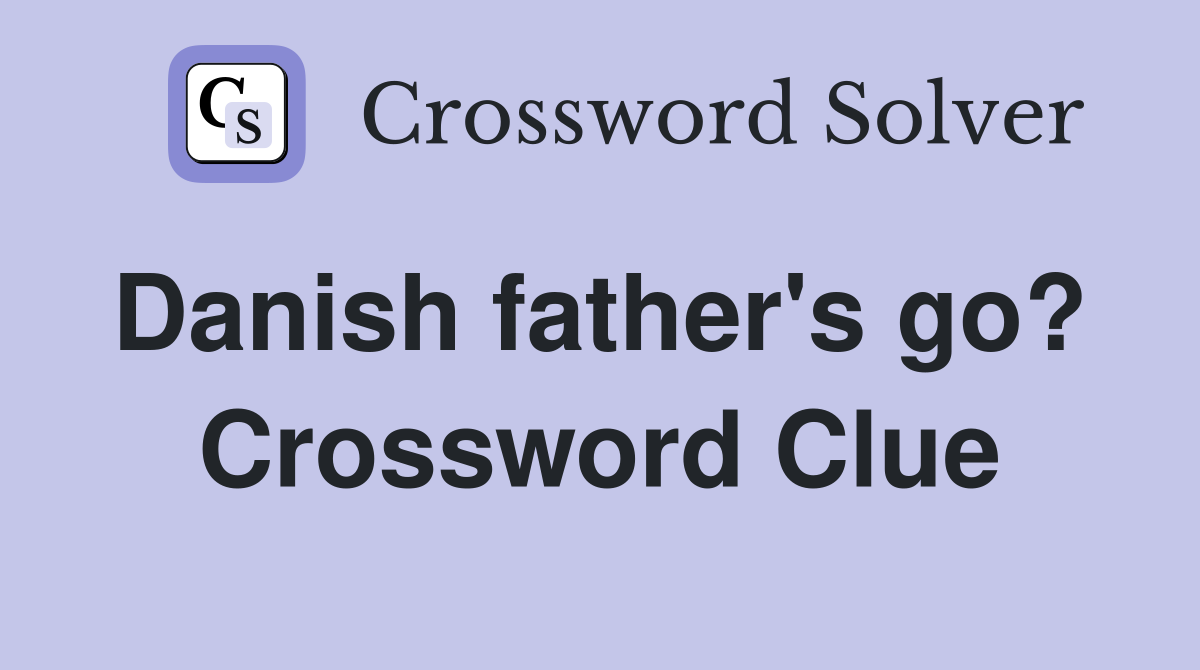 Danish father's go?  Crossword Clue
