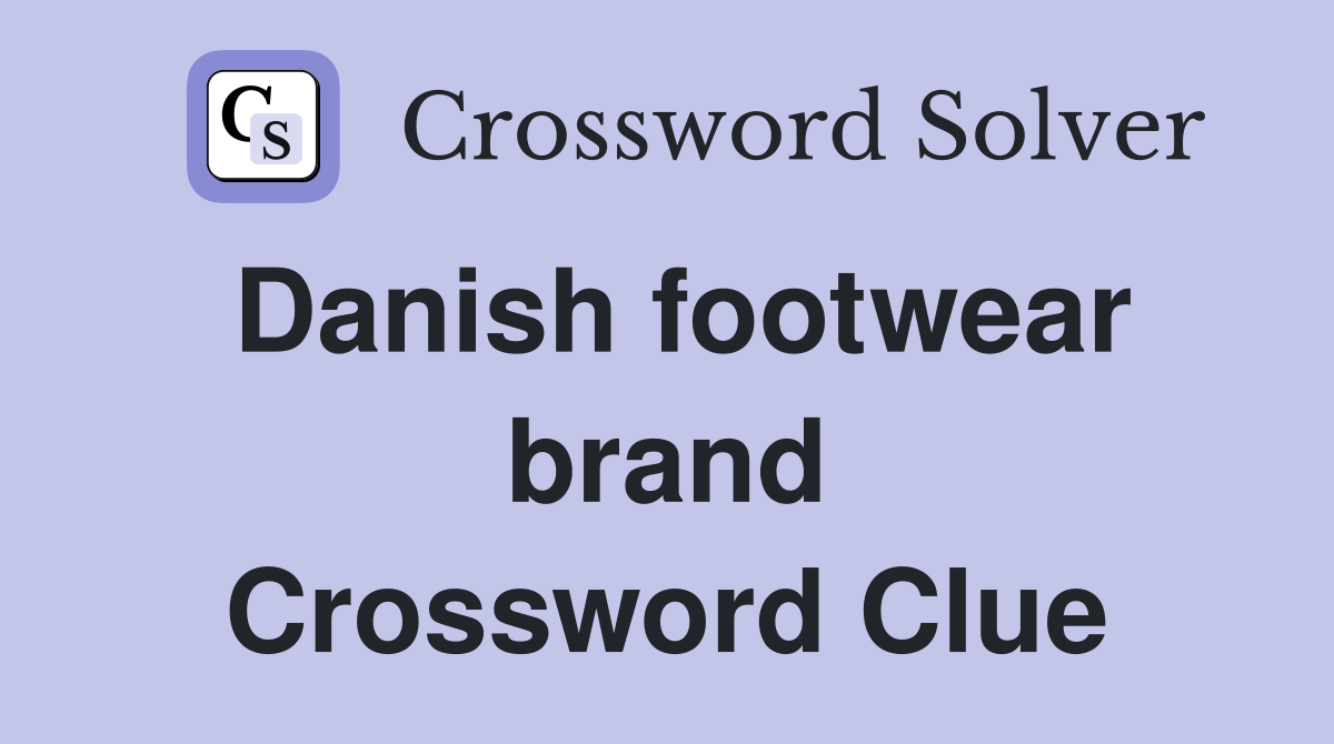 Danish footwear brand Crossword Clue