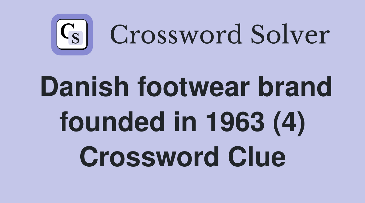 Danish footwear brand founded in 1963 (4) Crossword Clue