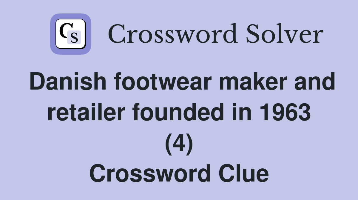 Danish footwear maker and retailer founded in 1963 (4) Crossword Clue