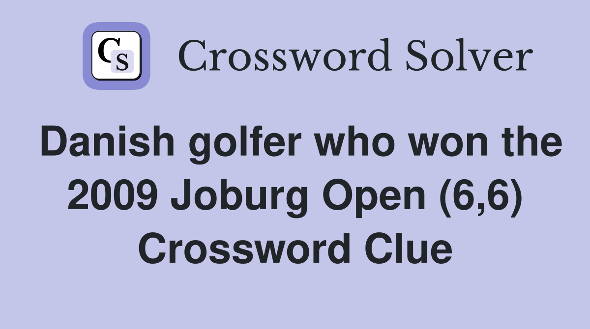 Danish golfer who won the 2009 Joburg Open (6,6) Crossword Clue