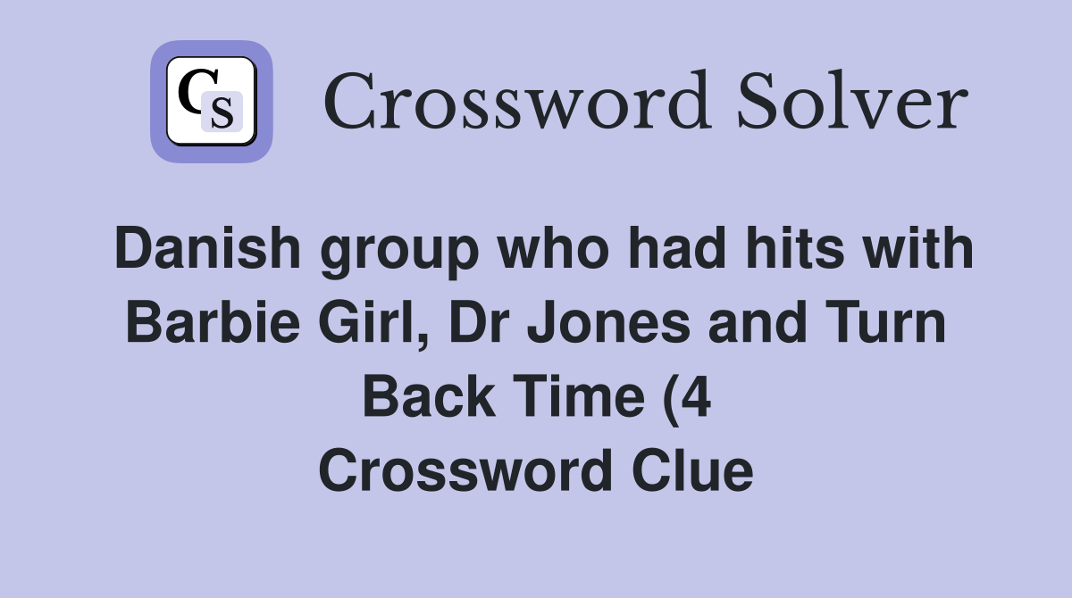 Danish group who had hits with Barbie Girl Dr Jones and Turn Back Time Danish group who had hits with Barbie Girl Dr Jones and Turn Back Time