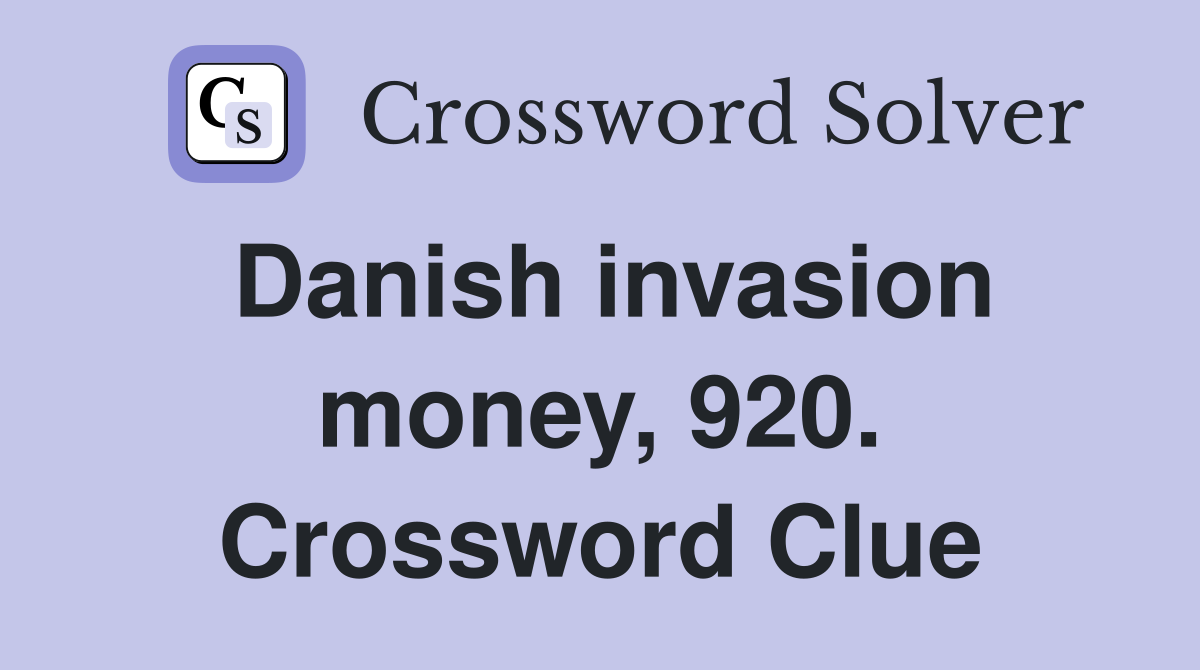 Danish invasion money, 920. Crossword Clue