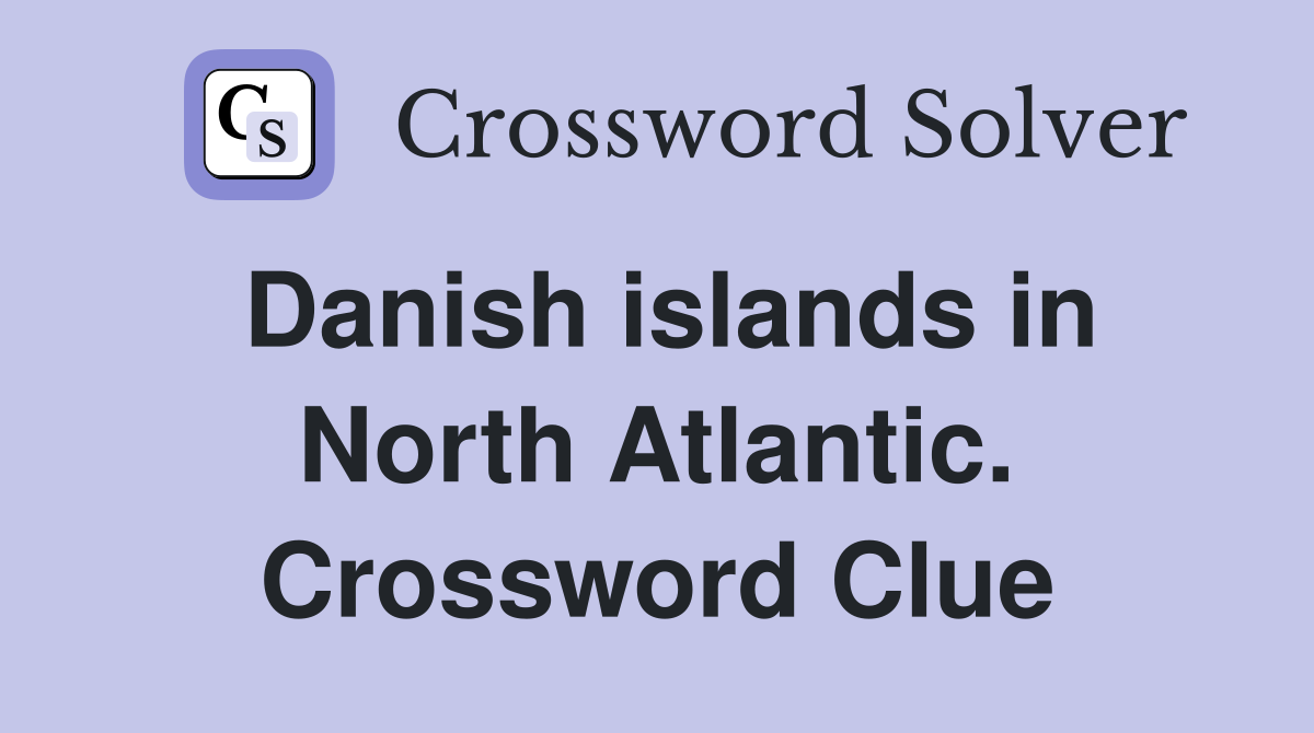 Danish islands in North Atlantic. Crossword Clue