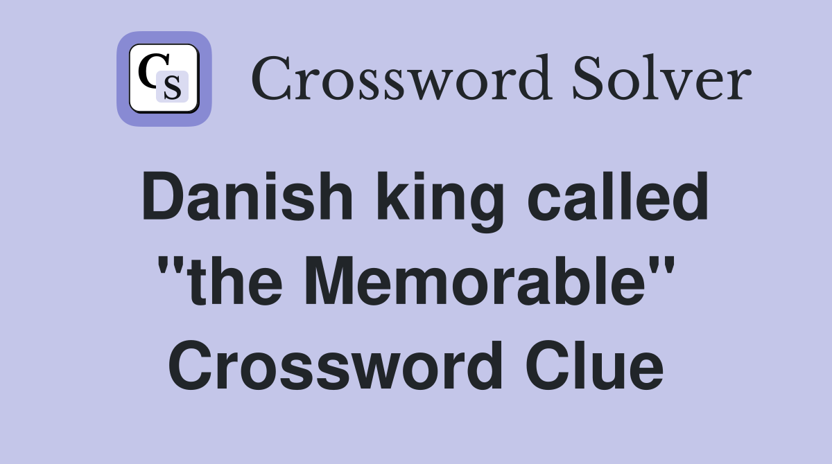 Danish king called "the Memorable" Crossword Clue
