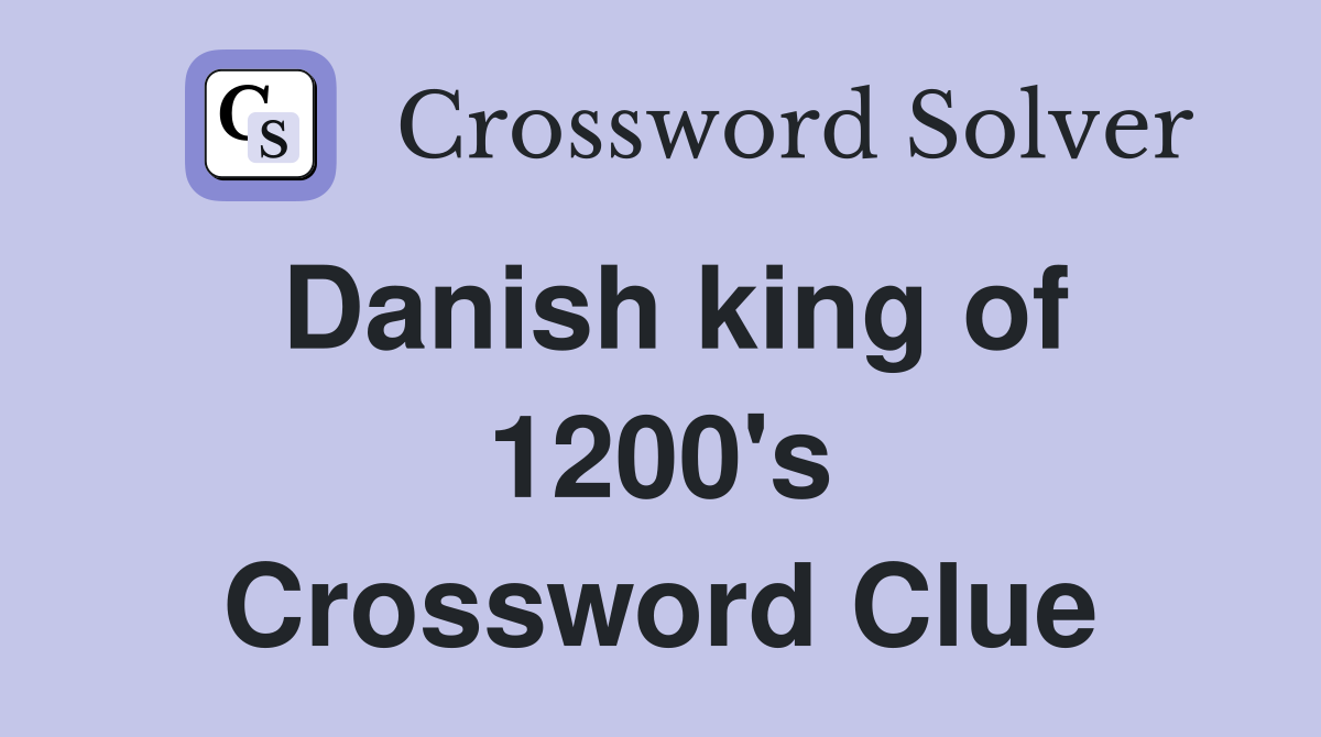 Danish king of 1200's Crossword Clue