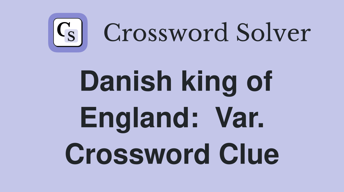 Danish king of England:  Var. Crossword Clue