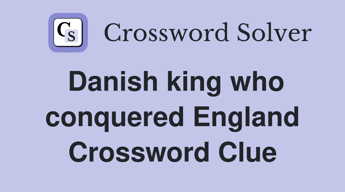 Danish king who conquered England Crossword Clue