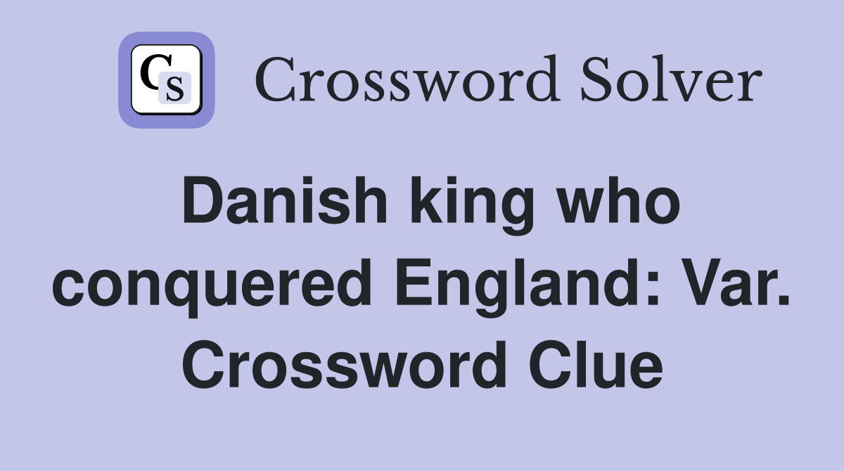 Danish king who conquered England: Var. Crossword Clue
