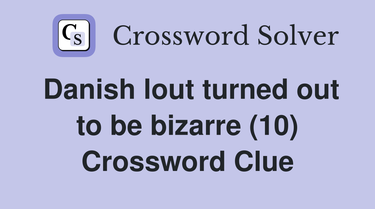 Danish lout turned out to be bizarre (10) Crossword Clue