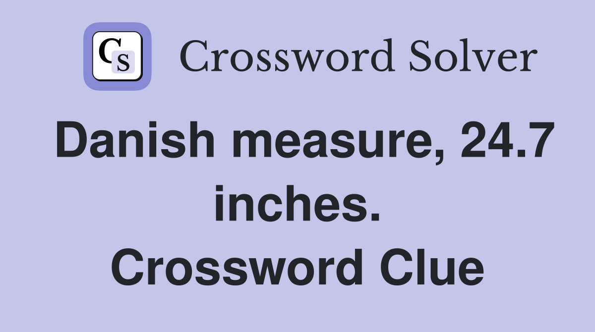 Danish measure, 24.7 inches. Crossword Clue