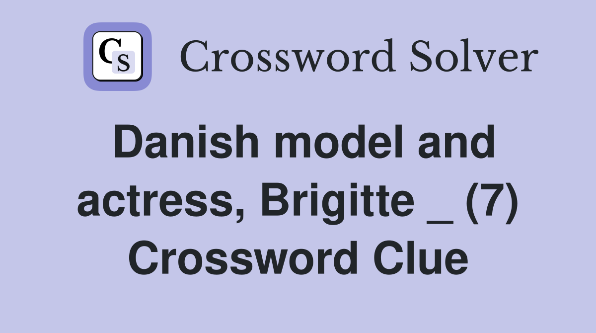 Danish model and actress, Brigitte _ (7) Crossword Clue