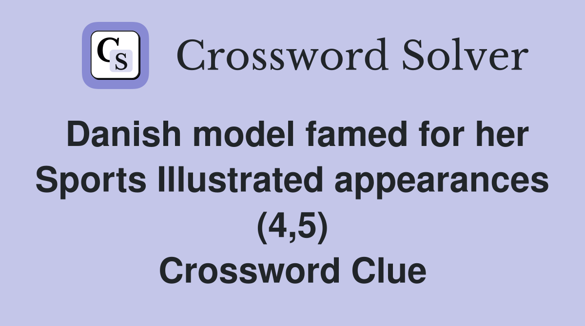 Danish model famed for her Sports Illustrated appearances (4,5) Crossword Clue