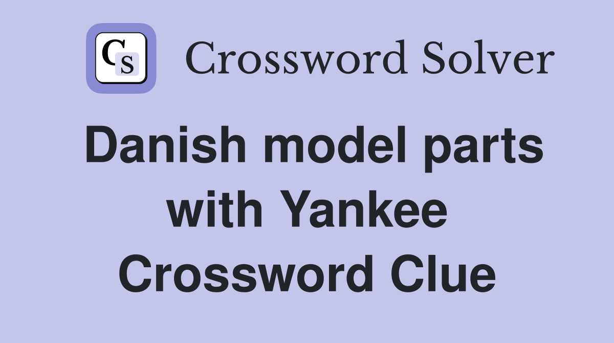 Danish model parts with Yankee Crossword Clue