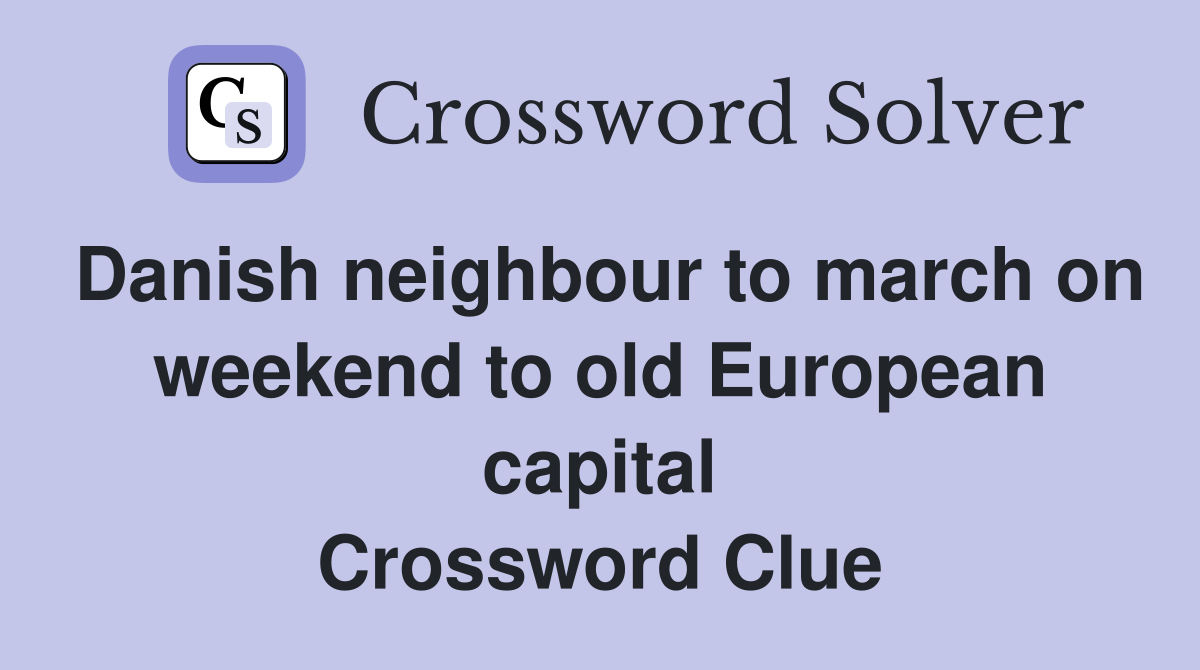 Danish neighbour to march on weekend to old European capital Crossword Clue