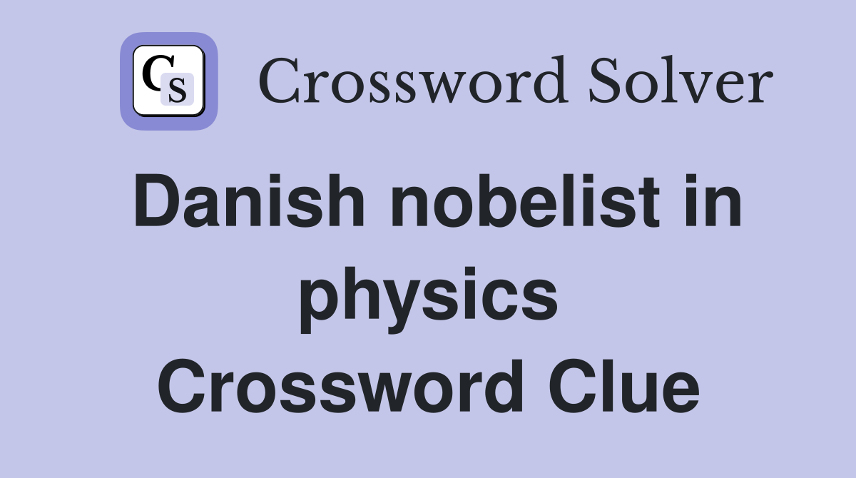Danish nobelist in physics Crossword Clue