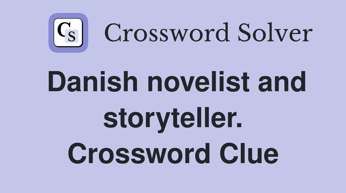 Danish novelist and storyteller. Crossword Clue