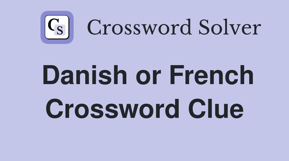 Danish or French Crossword Clue