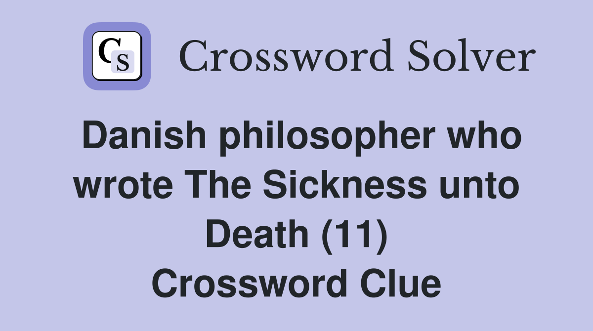 Danish philosopher who wrote The Sickness unto Death (11) Crossword Clue