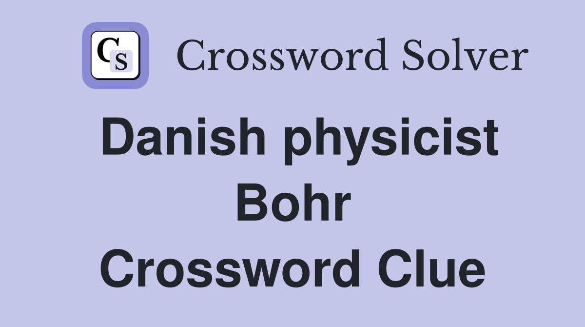 Danish physicist Bohr Crossword Clue