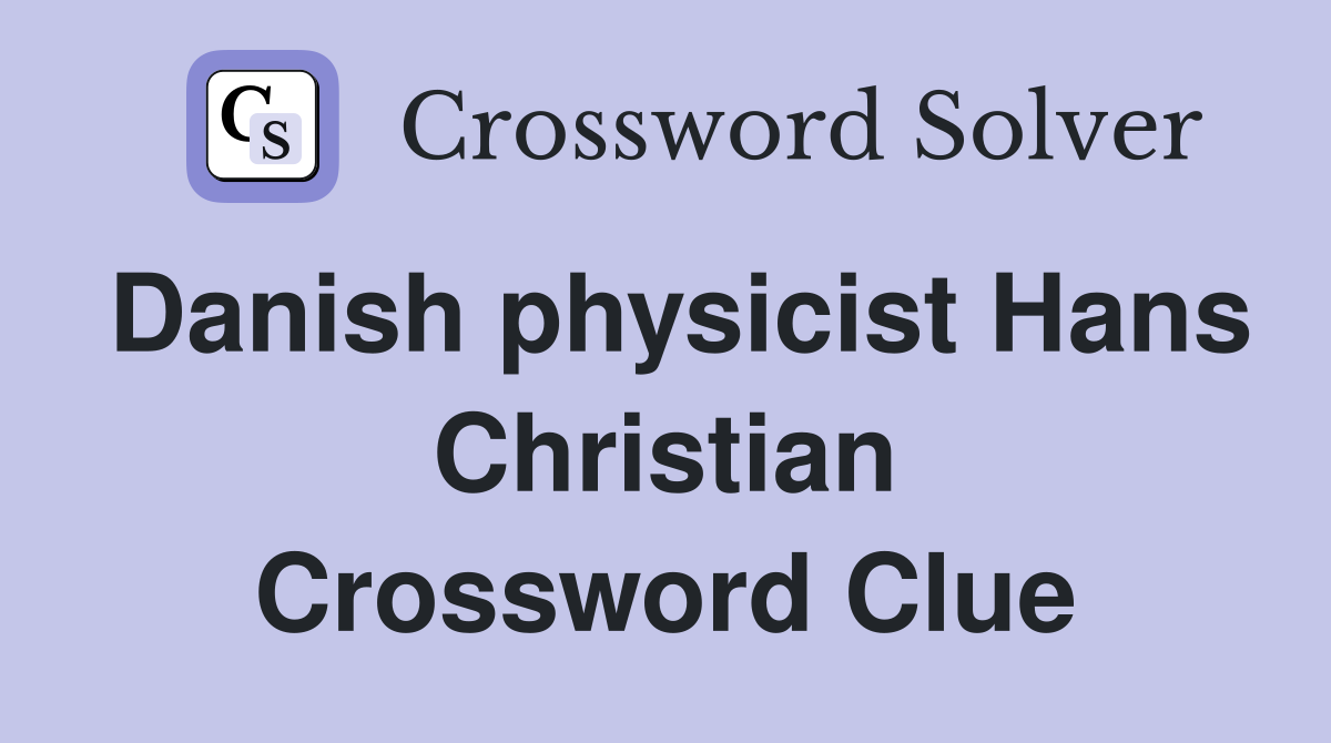 Danish physicist Hans Christian Crossword Clue