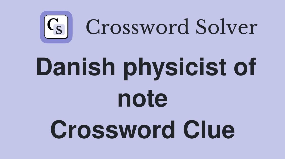 Danish physicist of note Crossword Clue